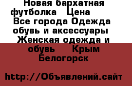 Новая бархатная футболка › Цена ­ 890 - Все города Одежда, обувь и аксессуары » Женская одежда и обувь   . Крым,Белогорск